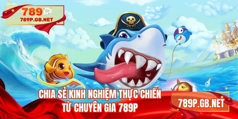 Chia sẻ kinh nghiệm thực chiến từ chuyên gia 789P