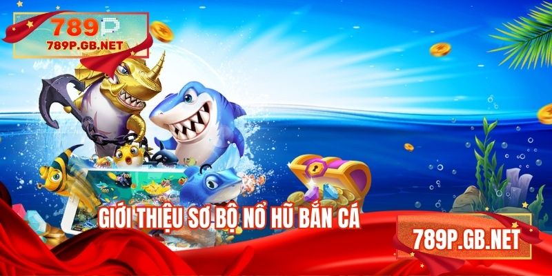 Giới thiệu sơ bộ nổ hũ bắn cá