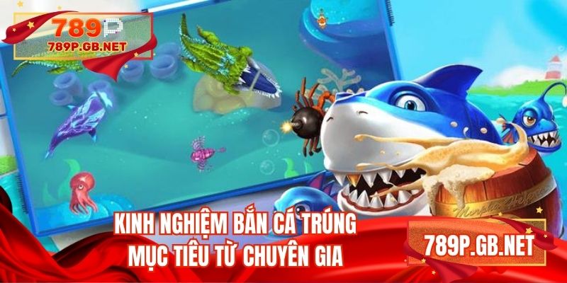 Kinh nghiệm bắn cá trúng mục tiêu từ chuyên gia