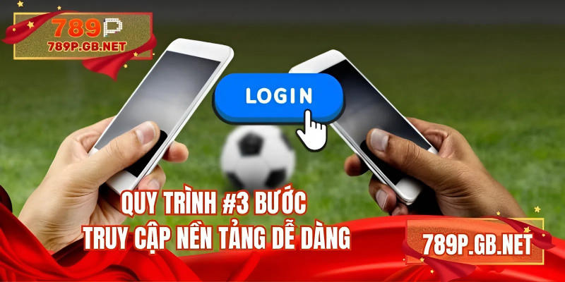 Quy trình 3 bước truy cập nền tảng dễ dàng