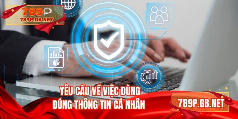 Yêu cầu về việc dùng đúng thông tin cá nhân